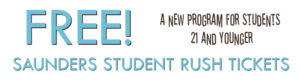 FREE! A New program for students 21 and younger - Saunders Student Rush Tickets